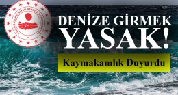 Kaymakamlık duyurdu! DENİZE GİRMEK YASAK!