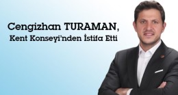 Cengizhan TURAMAN, Kent Konseyi’nden İstifa Etti