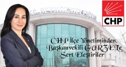CHP İlçe Yönetiminden, Başkanvekili GÜRZEL’e Sert Eleştiriler