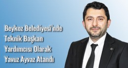 Beykoz Belediyesi’nde Teknik Başkan Yardımcısı Olarak Yavuz Ayvaz Atandı