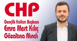 CHP Gençlik Kolları Başkanı Emre Mert Kılıç Gözaltına Alındı