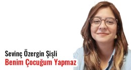 BENİM ÇOCUĞUM YAPMAZ