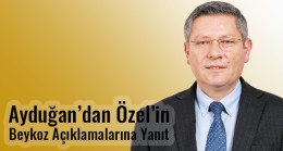 Ayduğan’dan Özel’in Beykoz Açıklamalarına Yanıt