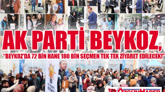 AK PARTİ BEYKOZ; “BEYKOZ’DA 72 BİN HANE 180 BİN SEÇMEN TEK TEK ZİYARET EDİLECEK!