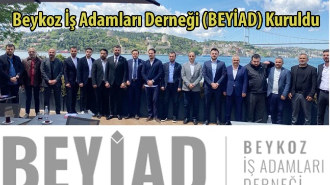 Beykoz İş Adamları Derneği (BEYİAD) Kuruldu