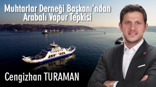 Muhtarlar Derneği Başkanı’ndan Arabalı Vapur Tepkisi