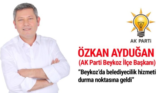 Özkan Ayduğan: “Beykoz’da belediyecilik hizmeti durma noktasına geldi”