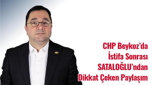 CHP Beykoz’da İstifa Sonrası SATALOĞLU’ndan Dikkat Çeken Paylaşım