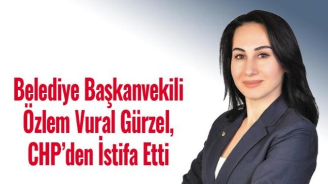Belediye Başkanvekili Özlem Vural Gürzel, CHP’den İstifa Etti