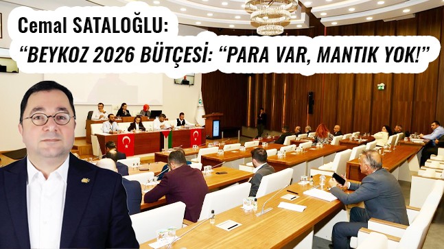 Cemal SATALOĞLU: “BEYKOZ 2026 BÜTÇESİ: “PARA VAR, MANTIK YOK!”
