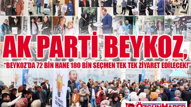 AK PARTİ BEYKOZ; “BEYKOZ’DA 72 BİN HANE 180 BİN SEÇMEN TEK TEK ZİYARET EDİLECEK!