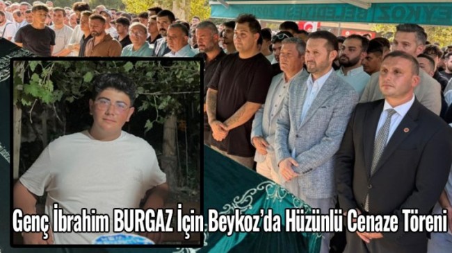 Genç İbrahim Burgaz İçin Beykoz’da Hüzünlü Cenaze Töreni