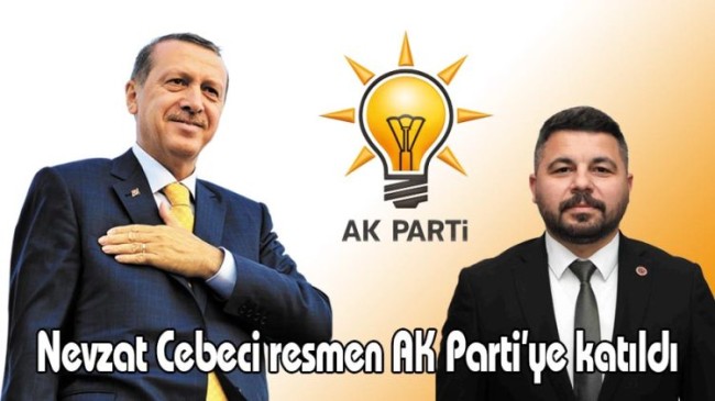 Nevzat Cebeci resmen AK Parti’ye katıldı