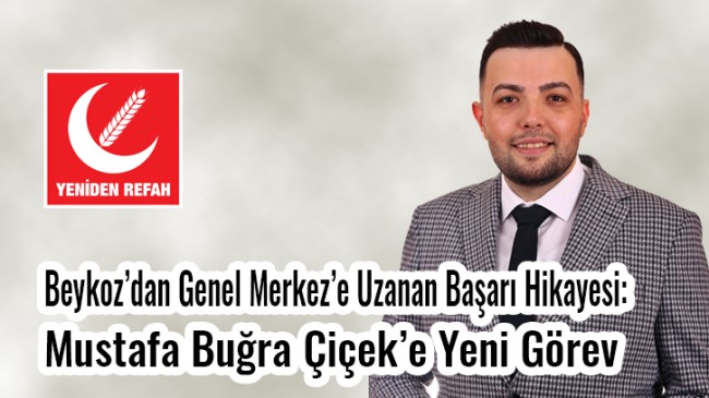 Beykoz’dan Genel Merkez’e Uzanan Başarı Hikayesi: Mustafa Buğra Çiçek’e Yeni Görev
