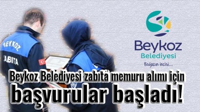 Beykoz Belediyesi zabıta memuru alımı için başvurular başladı