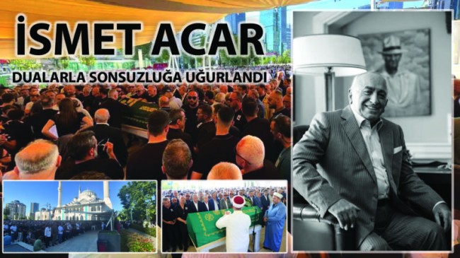 İSMET ACAR DUALARLA SONSUZLUĞA UĞURLANDI